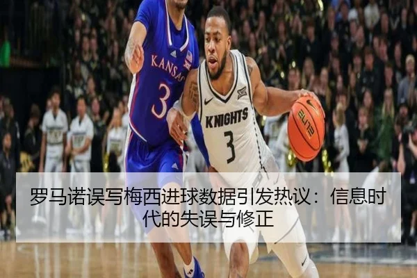 罗马诺误写梅西进球数据引发热议：信息时代的失误与修正